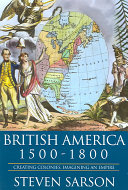 British America 1500-1800 : creating colonies, imagining an empire / Steven Sarson.
