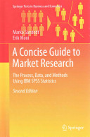 A concise guide to market research : the process, data, and methods using IBM SPSS statistics / Marko Sarstedt, Erik Mooi.