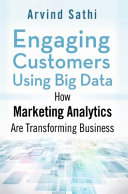 Engaging customers using big data : how marketing analytics are transforming business / Arvind Sathi.