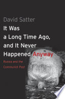 It was a long time ago, and it never happened anyway Russia and the communist past / David Satter.