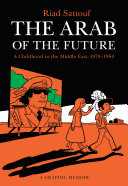 The Arab of the future : a graphic memoir : a childhood in the Middle East (1978-1984) / Riad Sattouf ; translated by Sam Taylor.