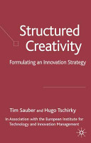 Structured creativity : formulating an innovation strategy / by Tim Sauber and Hugo Tschirky.