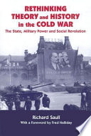 Rethinking theory and history in the Cold War : the state, military power and social revolution / Richard Saull ; with a foreword by Fred Halliday.