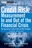 Credit risk measurement in and out of the financial crisis : new approaches to value at risk and other paradigms / Anthony Saunders, Linda Allen.