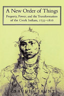 A new order of things : property, power, and the transformation of the Creek Indians, 1733-1816 / Claudio Saunt.