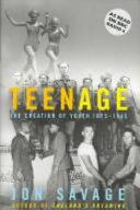 Teenage : the creation of youth culture [1875-1945] / Jon Savage.
