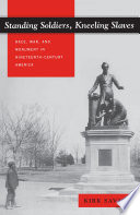 Standing Soldiers, Kneeling Slaves : Race, War and Monument in Nineteenth-century America / Kirk Savage.