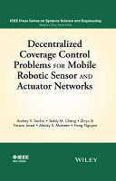 Decentralized coverage control problems for mobile robotic sensor and actuator networks / Andrey V. Savkin, Teddy M. Cheng, Zhiyu Xi, Faizan Javed, Alexey S. Matveev, Hung Nguyen.
