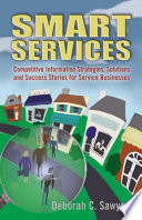 Smart services : competitive information strategies, solutions, and success stories for service businesses / Deborah C. Sawyer.