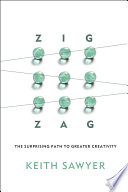 Zig zag : the surprising path to greater creativity / Keith Sawyer.