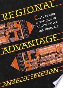 Regional advantage : culture and competition in Silicon Valley and Route 128 / AnnaLee Saxenian.