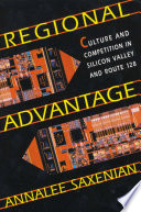 Regional advantage culture and competition in Silicon Valley and Route 128 / AnnaLee Saxenian.