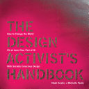 The design activist's handbook : how to change the world (or at least your part of it) with socially conscious design / Noah Scalin + Michelle Taute.