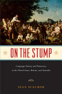 On the stump : campaign oratory and democracy in the United States, Britain, and Australia / Sean Scalmer.