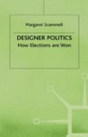 Designer politics : how elections are won / Margaret Scammell.