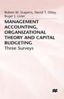 Management accounting, organizational theory and capital budgeting : three surveys / Robert W. Scapens, David T. Otley, Roger J. Lister ; introduction by Anthony G. Hopwood and Michael Bromwich.
