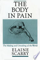 The body in pain : the making and unmaking of the world / Elaine Scarry.