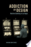 Addiction by design : machine gambling in Las Vegas / Natasha Dow Schüll.