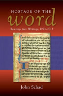 Hostage of the word : readings into writings, 1993-2013 / John Schad.