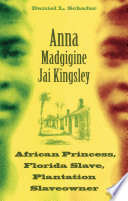 Anna Madgigine Jai Kingsley African princess, Florida slave, plantation slaveowner / Daniel L. Schafer.