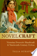 Novel craft Victorian domestic handicraft and nineteenth-century fiction / Talia Schaffer.