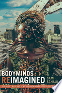 Bodyminds reimagined : (dis)ability, race, and gender in black women's speculative fiction / Sami Schalk.