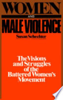 Women and male violence : the visions and struggles of the battered women's movement / Susan Schechter.