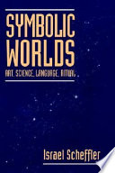 Symbolic worlds : art, science, language, ritual / Israel Scheffler.