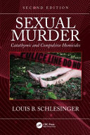 Sexual murder : catathymic and compulsive homicides / Louis B. Schlesinger.