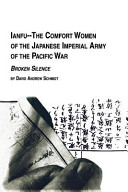 Ianfu, the comfort women of the Japanese Imperial Army of the Pacific War : broken silence / David Andrew Schmidt.