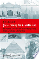 (Re-)framing the Arab/Muslim : mediating orientalism in contemporary Arab American life writing / Silke Schmidt.