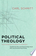 Political theology : four chapters on the concept of sovereignty / Carl Schmitt ; translated by George Schwab ; foreword by Tracy B. Strong.