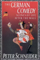 The German comedy : scenes of life after the wall / Peter Schneider ; translated by Philip Boehm and Leigh Hafrey.