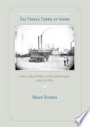 The fragile fabric of Union : cotton, federal politics, and the global origins of the Civil War / Brian Schoen.