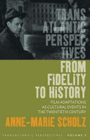 From fidelity to history : film adaptations as cultural events in the twentieth century / Anne-Marie Scholz.