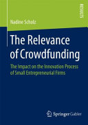 The relevance of crowdfunding : the impact on the innovation process of small entrepreneurial firms / Nadine Scholz.