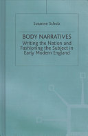 Body narratives : writing the nation and fashioning the subject in early modern England.
