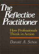 The reflective practitioner how professionals think in action / Donald Schon.