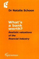 What's a bank worth? : realistic valuations of the financial industry / [Natalie Schoon].