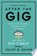 After the gig how the sharing economy got hijacked and how to win it back / Juliet B. Schor with William Attwood-Charles, Mehmet Cansoy, Lindsey "Luka" Carfagna, Samantha Eddy, Connor Fitzmaurice, Isak Ladegaard, Robert Wengronowitz.