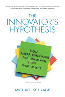 The innovator's hypothesis : how cheap experiments are worth more than good ideas / Michael Schrage.