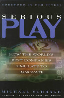 Serious play : how the world's best companies simulate to innovate / Michael Schrage.