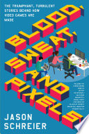 Blood, sweat, and pixels the triumphant, turbulent stories behind how video games are made / Jason Schreier.