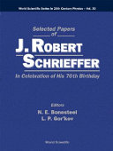 Selected papers of J. Robert Schrieffer : in celebration of his 70th birthday / editors, N.E. Bonesteel. L.P. Gorkov.