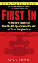 First in : an insider's account of how the CIA spearheaded the war on terror in Afghanistan / Gary C. Schroen.