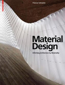 Material design : informing architecture by materiality / Thomas Schropfer ; with a foreword by Erwin Viray ; and contributions by James Carpenter ... [et al.].