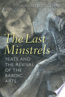 The last minstrels : Yeats and the revival of the bardic arts / Ronald Schuchard.
