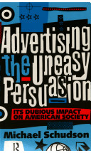 Advertising, the uneasy persuasion : its dubious impact on American society / Michael Schudson.