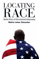 Locating race : global sites of post-colonial citizenship / Malini Johar Schueller.
