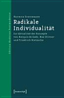 Radikale Individualität : zur Aktualität der Konzepte von Marquis de Sade, Max Stirner und Friedrich Nietzsche / Maurice Schuhmann.